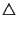 $\bigtriangleup$