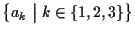 $\displaystyle \left\{ a_k \bigm\vert k\in\{1,2,3\} \right\}$
