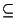 $\subseteq$