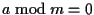 $a \bmod m = 0$