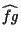 $\widehat{fg}$