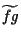$\widetilde{fg}$
