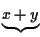 $\underbrace{x+y}$