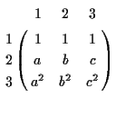 $\displaystyle \bordermatrix{
& 1 & 2 & 3 \cr
1 & 1 & 1 & 1 \cr
2 & a & b & c \cr
3 & a^2 & b^2 & c^2 }$
